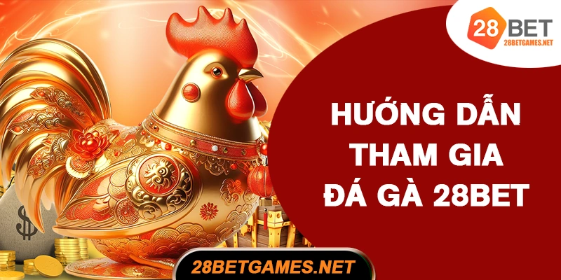 Hướng dẫn tham gia đá gà 28BET