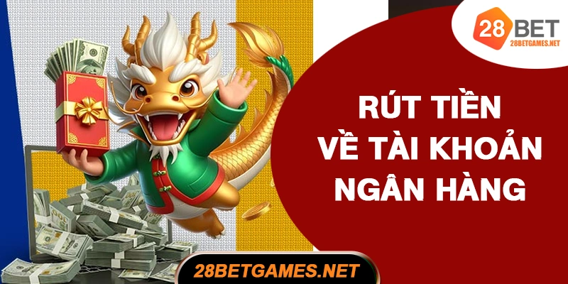 Rút tiền 28BET về tài khoản ngân hàng